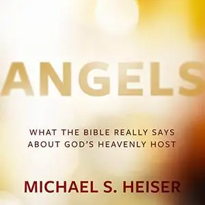 Angels: What the Bible Really Says About God’s Heavenly Host [Audiobook]