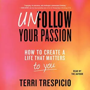 Unfollow Your Passion: How to Create a Life that Matters to You Now [Audiobook]