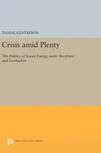 Crisis amid Plenty: The Politics of Soviet Energy under Brezhnev and Gorbachev