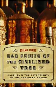 Bad Fruits of the Civilized Tree: Alcohol and the Sovereignty of the Cherokee Nation (Indians of the Southeast) (repost)