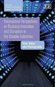 International Perspectives on Business Innovation and Disruption in the Creative Industries: Film, Video and Photography