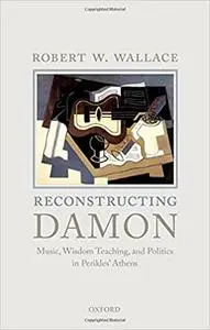 Reconstructing Damon: Music, Wisdom Teaching, and Politics in Perikles' Athens