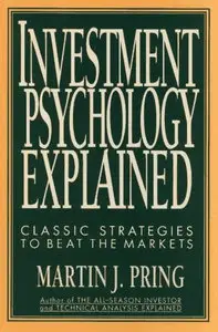 Martin J. Pring, Investment Psychology Explained: Classic Strategies to Beat the Markets