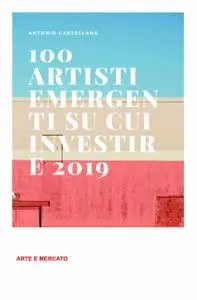 100 ARTISTI EMERGENTI SU CUI INVESTIRE 2019