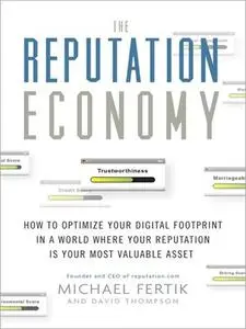 The Reputation Economy: How to Optimize Your Digital Footprint in a World Where Your Reputation Is Your Most Valuable Asset