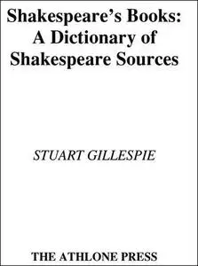 Shakespeare's Books: A Dictionary of Shakespeare Sources (Athlone Shakespeare Dictionary Series)