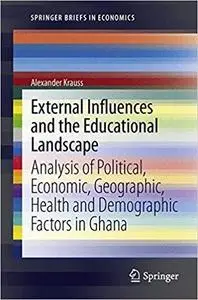 External Influences and the Educational Landscape: Analysis of Political, Economic, Geographic, Health and Demographic F