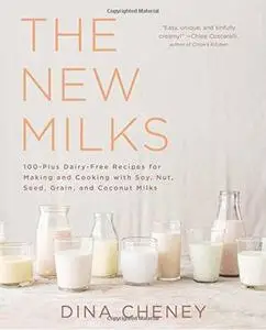 The New Milks: 100-Plus Dairy-Free Recipes for Making and Cooking with Soy, Nut, Seed, Grain, and Coconut Milks (repost)