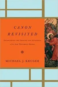 Canon Revisited: Establishing the Origins and Authority of the New Testament Books (Repost)
