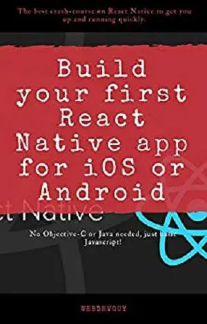 Build your first React Native app for iOS or Android: The best crash-course on React Native to get you up and running quickly