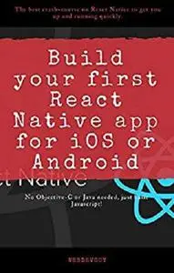 Build your first React Native app for iOS or Android: The best crash-course on React Native to get you up and running quickly