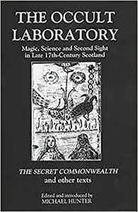 The Occult Laboratory: Magic, Science and Second Sight in Late Seventeenth-Century Scotland. A new edition