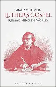 Luther's Gospel: Reimagining the World