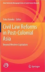 Civil Law Reforms in Post-Colonial Asia: Beyond Western Capitalism