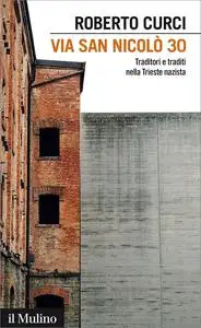 Via San Nicolò 30. Traditori e traditi nella Trieste nazista