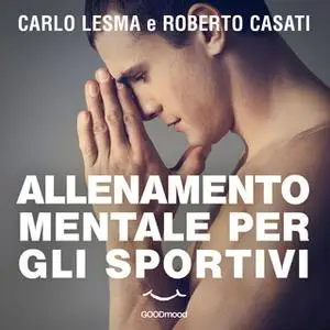 «Allenamento mentale per gli sportivi» by Carlo Lesma,Roberto Casati