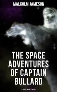 «The Space Adventures of Captain Bullard - 9 Books in One Edition» by Malcolm Jameson