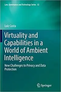 Virtuality and Capabilities in a World of Ambient Intelligence: New Challenges to Privacy and Data Protection (Repost)