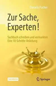 Zur Sache, Experten!: Sachbuch schreiben und vermarkten Eine 10-Schritte-Anleitung