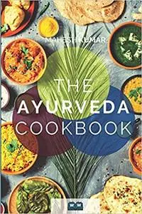 THE AYURVEDA COOKBOOK: The Ayurveda book for self-healing and detoxification. Includes 100 recipes and Dosha test.