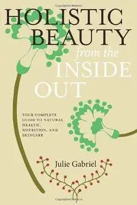 Holistic Beauty from the Inside Out: Your Complete Guide to Natural Health, Nutrition, and Skincare (Repost)