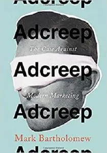 Adcreep: The Case Against Modern Marketing