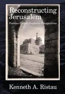 Reconstructing Jerusalem : Persian Period Prophetic Perspectives