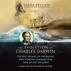 The Evolution of Charles Darwin: The Epic Voyage of the Beagle That Forever Changed Our View of Life on Earth [Audiobook]