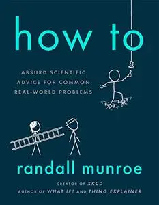 How To: Absurd Scientific Advice for Common Real-World Problems