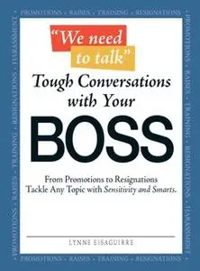 «We Need to Talk – Tough Conversations With Your Boss: From Promotions to Resignations Tackle Any Topic with Sensitivity