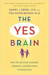 The Yes Brain: How to Cultivate Courage, Curiosity, and Resilience in Your Child