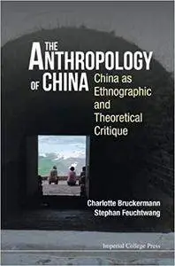 The Anthropology of China: China As Ethnographic and Theoretical Critique