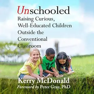 Unschooled: Raising Curious, Well-Educated Children Outside the Conventional Classroom [Audiobook]