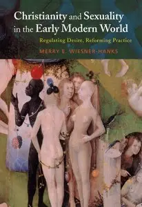 Christianity and Sexuality in the Early Modern World: Regulating Desire, Reforming Practice (repost)