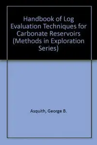 "Handbook of Log Evaluation Techniques For Carbonate Reservoirs" by George B. Asquith (Repost)