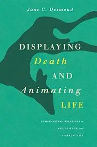 Displaying Death and Animating Life: Human-Animal Relations in Art, Science, and Everyday Life