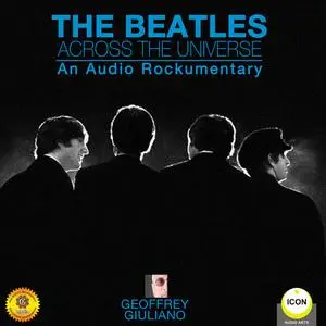 «The Beatles Across the Universe - An Audio Rockumentary» by Geoffrey Giuliano