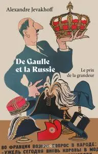 De Gaulle et la Russie - Alexandre Jevakhoff