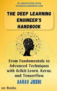 The Deep Learning Engineer's Handbook: From Fundamentals to Advanced Techniques with Scikit-Learn, Keras, and TensorFlow