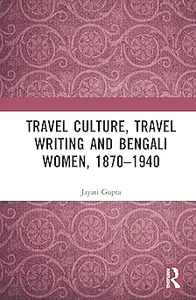 Travel Culture, Travel Writing and Bengali Women, 1870–1940
