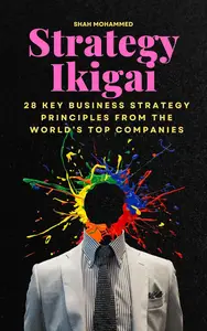 Strategy Ikigai: 28 Key Business Strategy Principles from the World's Top Companies