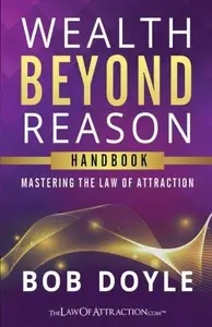 Wealth Beyond Reason: [Handbook] Mastering The Law Of Attraction