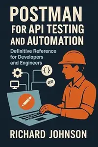 Postman for API Testing and Automation: Definitive Reference for Developers and Engineers