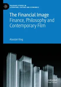 The Financial Image: Finance, Philosophy and Contemporary Film (Palgrave Studies in Literature, Culture and Economics)