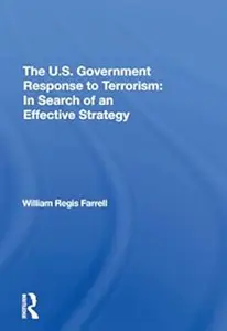 The U.s. Government Response To Terrorism: In Search Of An Effective Strategy