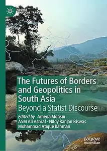 The Futures of Borders and Geopolitics in South Asia: Beyond a Statist Discourse