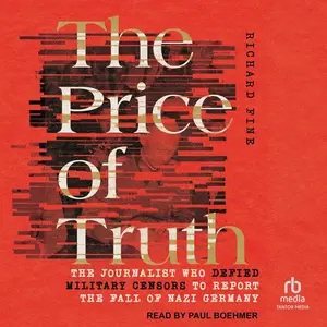 The Price of Truth: The Journalist Who Defied Military Censors to Report the Fall of Nazi Germany [Audiobook] (Repost)