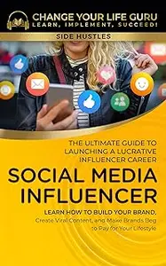 Social Media Influencer: The Ultimate Guide to Building a Profitable Social Media Influencer Career