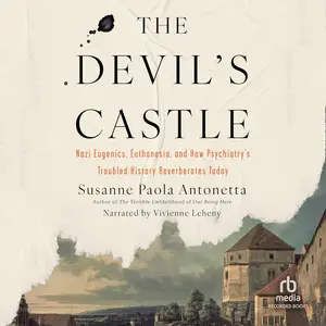 The Devil's Castle: Nazi Eugenics, Euthanasia, and How Psychiatry's Troubled History Reverberates Today [Audiobook]