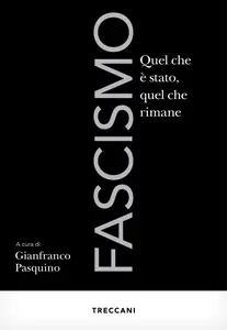 Gianfranco Pasquino - Fascismo. Quel che è stato, quel che rimane